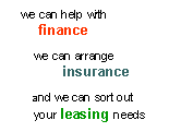 Text Box: we can help with     finance    we can arrange          insurance       and we can sort out     your leasing needs